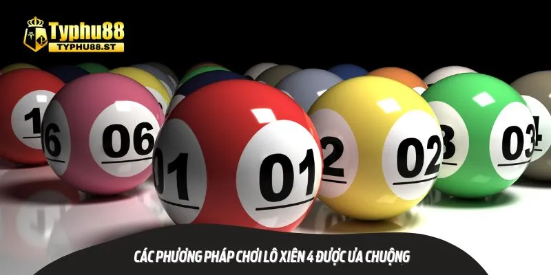 Các phương pháp chơi Lô xiên 4 được ưa chuộng