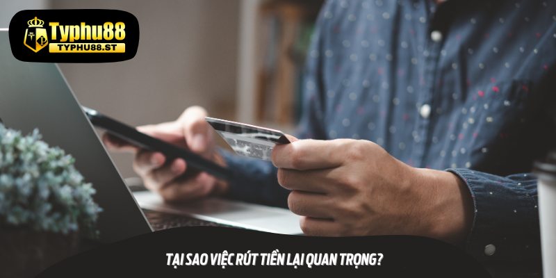 Tại sao việc rút tiền lại quan trọng?